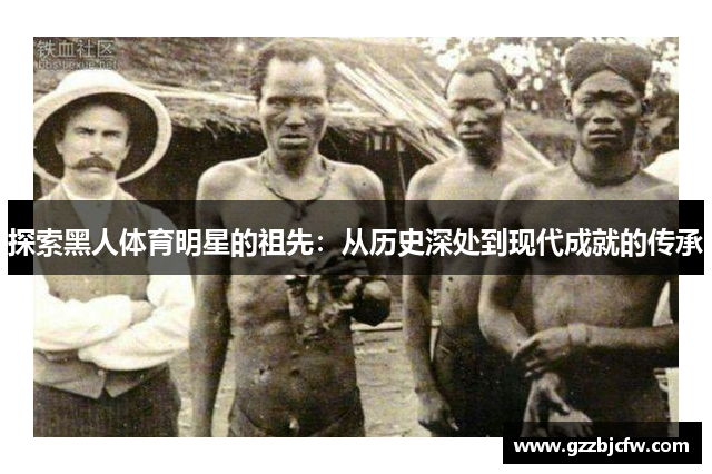 探索黑人体育明星的祖先：从历史深处到现代成就的传承