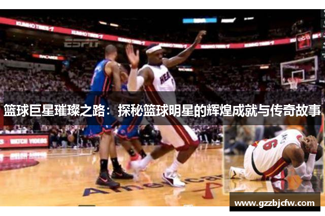 篮球巨星璀璨之路：探秘篮球明星的辉煌成就与传奇故事