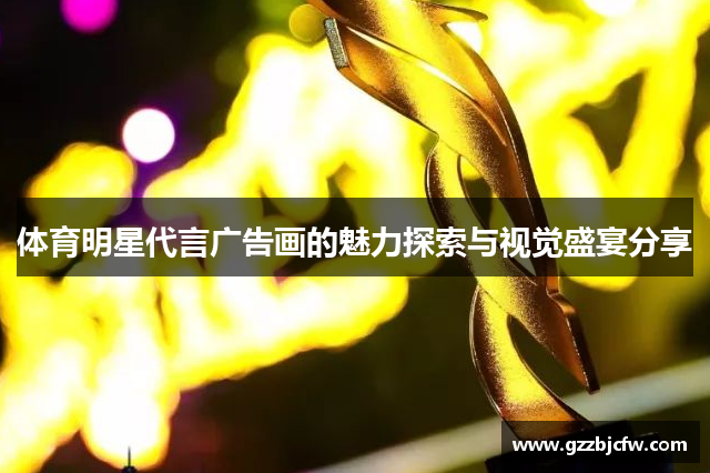体育明星代言广告画的魅力探索与视觉盛宴分享