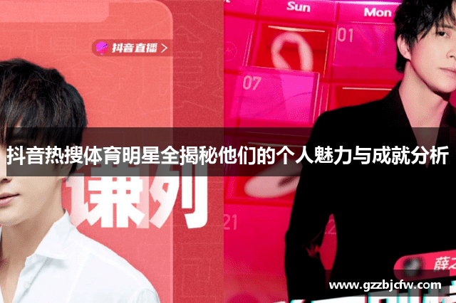抖音热搜体育明星全揭秘他们的个人魅力与成就分析