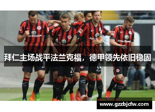 拜仁主场战平法兰克福，德甲领先依旧稳固