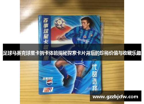 足球马赛克球星卡拆卡体验揭秘探索卡片背后的珍稀价值与收藏乐趣