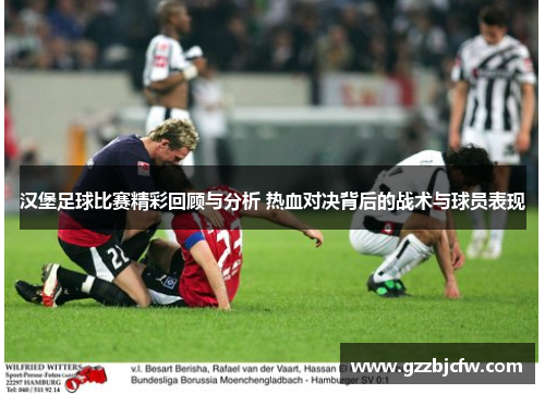 汉堡足球比赛精彩回顾与分析 热血对决背后的战术与球员表现