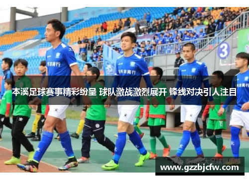本溪足球赛事精彩纷呈 球队激战激烈展开 锋线对决引人注目