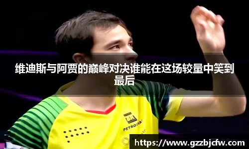 米兰维迪斯与阿贾的巅峰对决谁能在这场较量中笑到最后